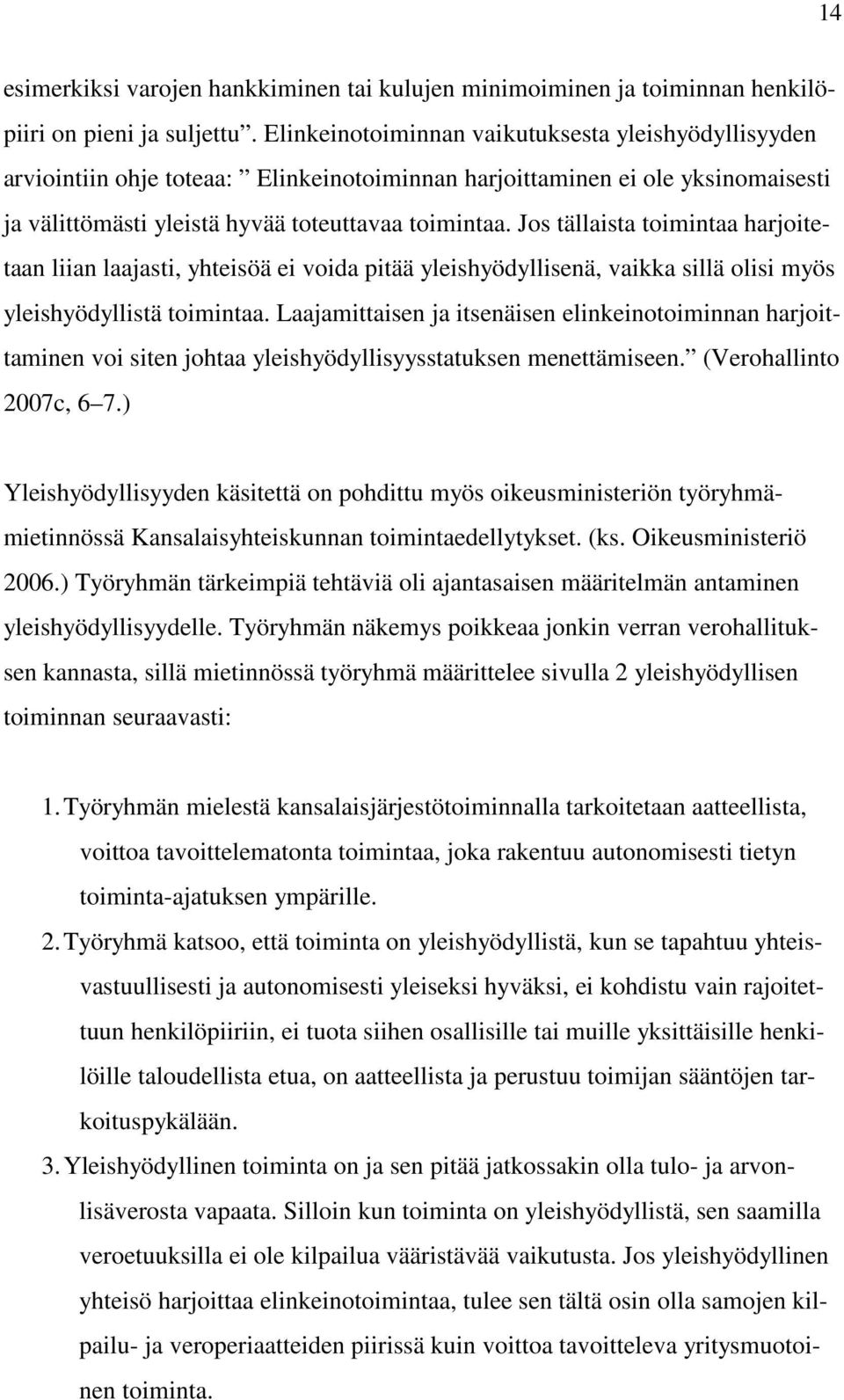 Jos tällaista toimintaa harjoitetaan liian laajasti, yhteisöä ei voida pitää yleishyödyllisenä, vaikka sillä olisi myös yleishyödyllistä toimintaa.