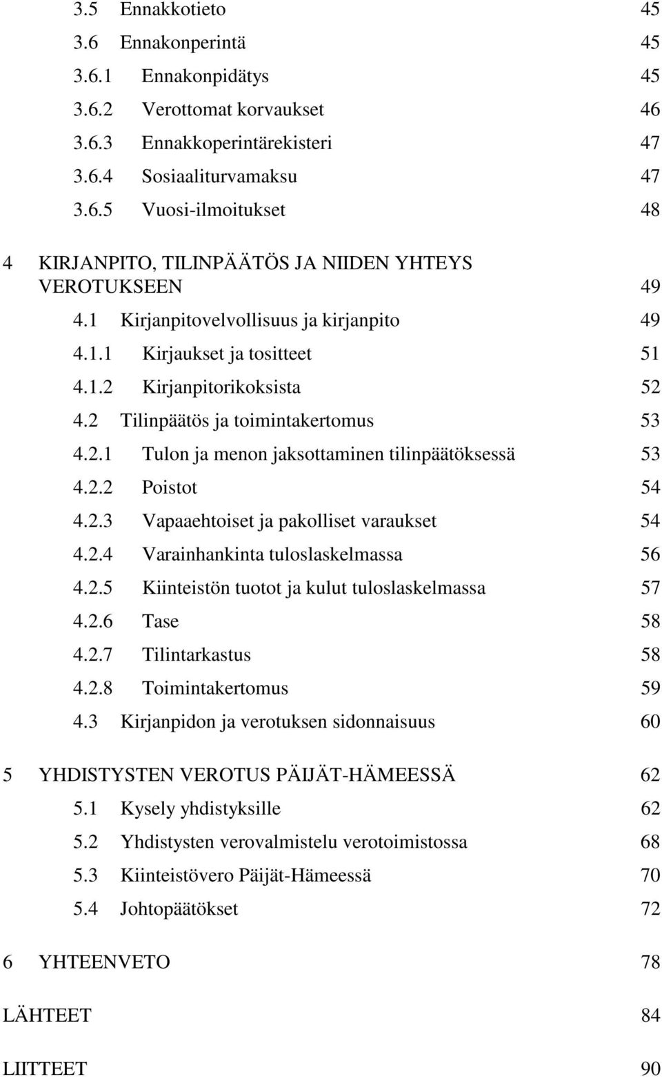 2.2 Poistot 54 4.2.3 Vapaaehtoiset ja pakolliset varaukset 54 4.2.4 Varainhankinta tuloslaskelmassa 56 4.2.5 Kiinteistön tuotot ja kulut tuloslaskelmassa 57 4.2.6 Tase 58 4.2.7 Tilintarkastus 58 4.2.8 Toimintakertomus 59 4.