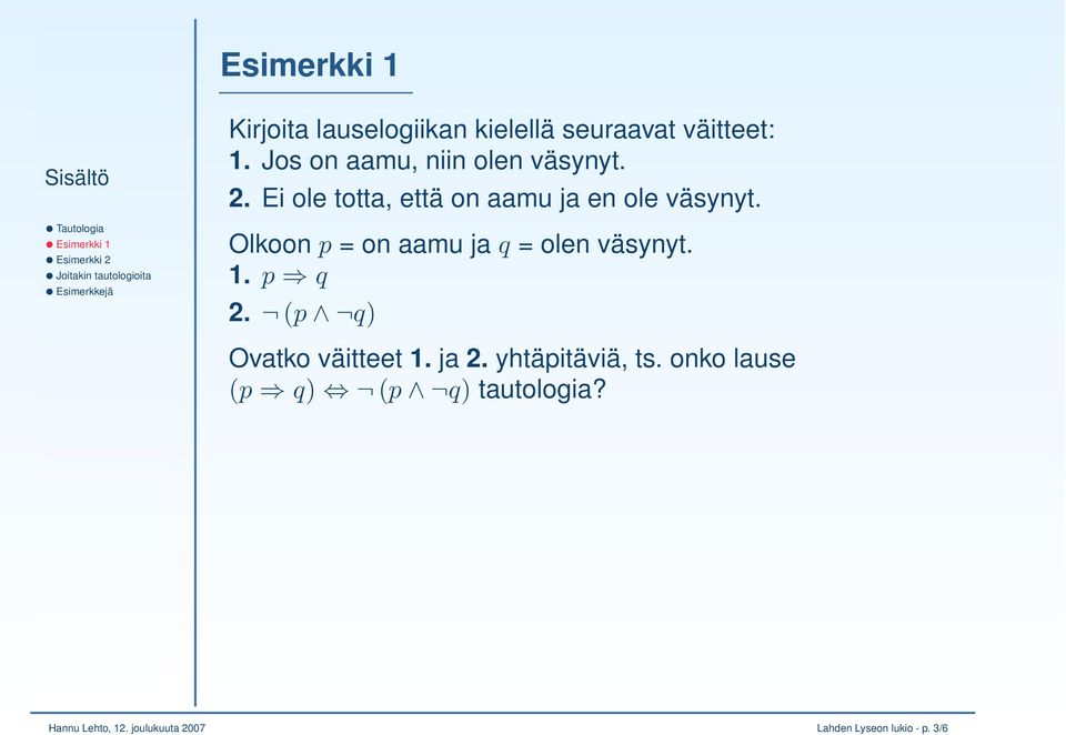 Olkoon p = on aamu ja q = olen väsynyt. 1. p q 2. (p q) Ovatko väitteet 1. ja 2.