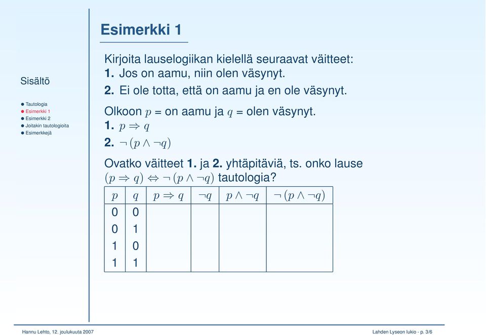 Olkoon p = on aamu ja q = olen väsynyt. 1. p q 2. (p q) Ovatko väitteet 1. ja 2.