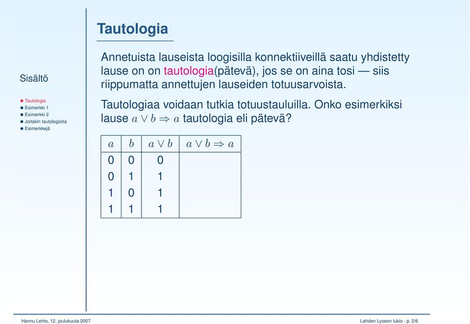 Tautologiaa voidaan tutkia totuustauluilla. Onko esimerkiksi lause a b a tautologia eli pätevä?