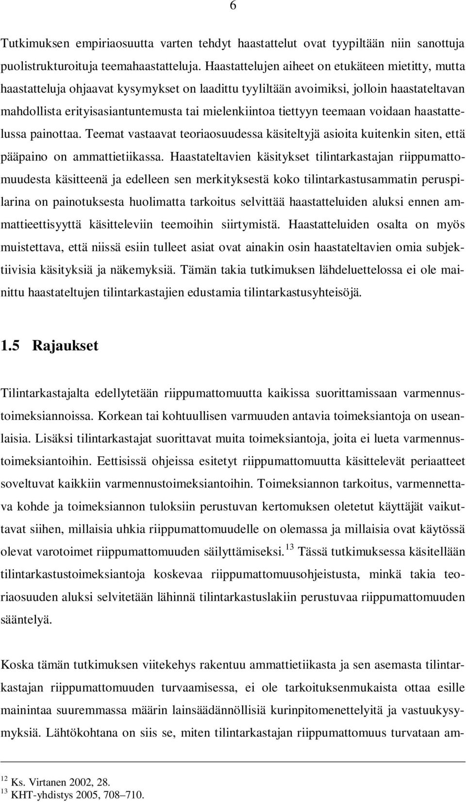 tiettyyn teemaan voidaan haastattelussa painottaa. Teemat vastaavat teoriaosuudessa käsiteltyjä asioita kuitenkin siten, että pääpaino on ammattietiikassa.