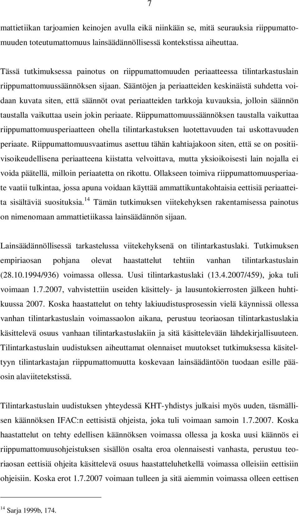 Sääntöjen ja periaatteiden keskinäistä suhdetta voidaan kuvata siten, että säännöt ovat periaatteiden tarkkoja kuvauksia, jolloin säännön taustalla vaikuttaa usein jokin periaate.