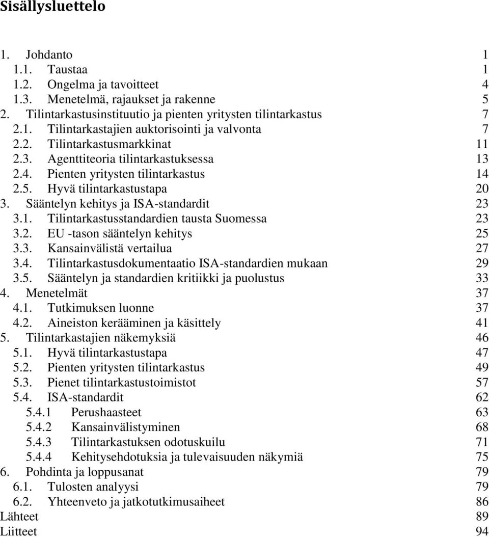 2. EU -tason sääntelyn kehitys 25 3.3. Kansainvälistä vertailua 27 3.4. Tilintarkastusdokumentaatio ISA-standardien mukaan 29 3.5. Sääntelyn ja standardien kritiikki ja puolustus 33 4.