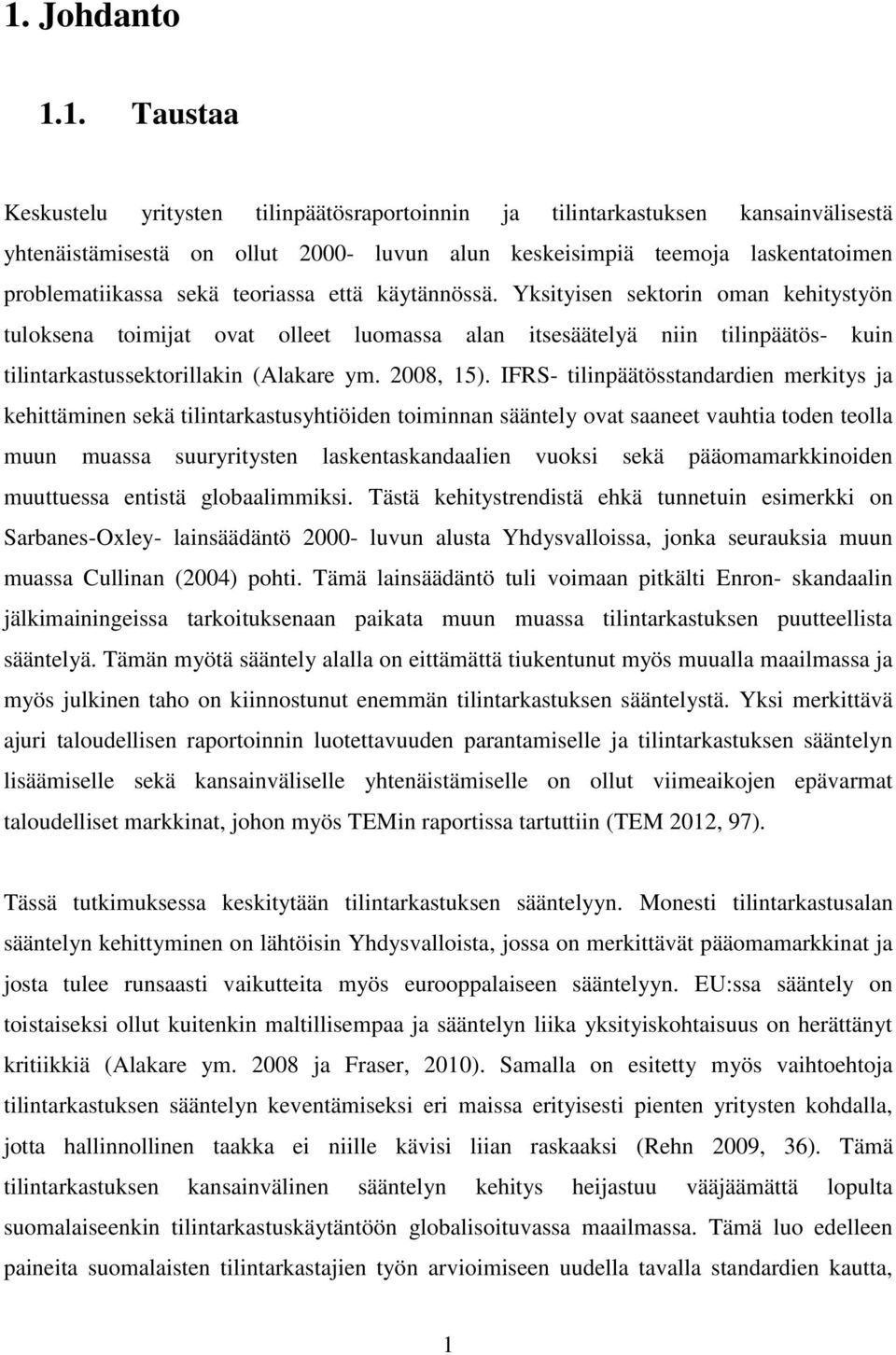 Yksityisen sektorin oman kehitystyön tuloksena toimijat ovat olleet luomassa alan itsesäätelyä niin tilinpäätös- kuin tilintarkastussektorillakin (Alakare ym. 2008, 15).