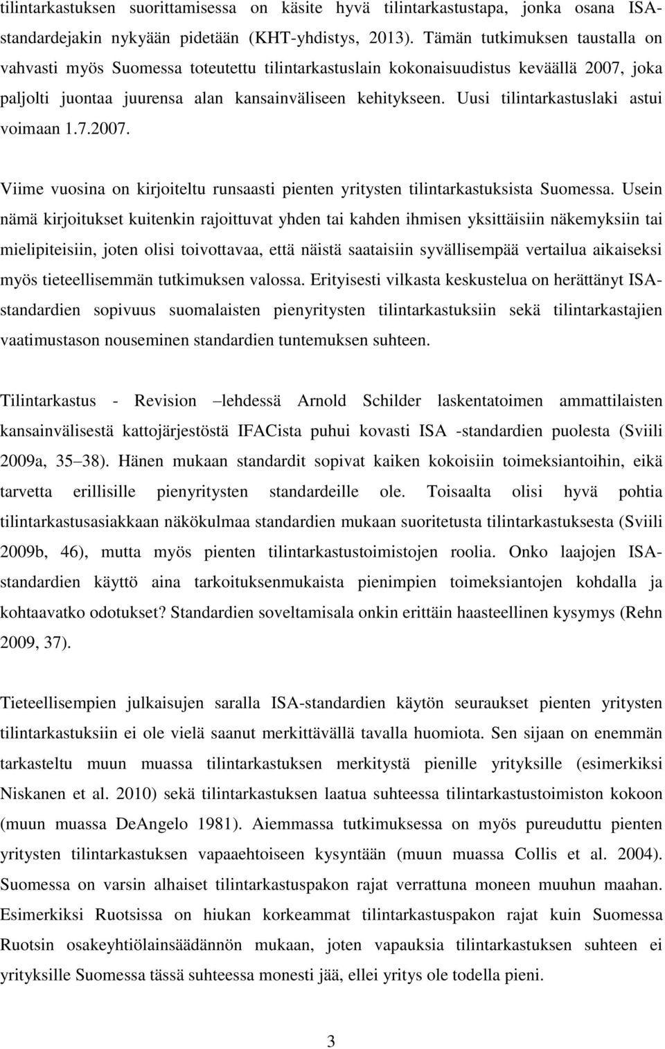 Uusi tilintarkastuslaki astui voimaan 1.7.2007. Viime vuosina on kirjoiteltu runsaasti pienten yritysten tilintarkastuksista Suomessa.