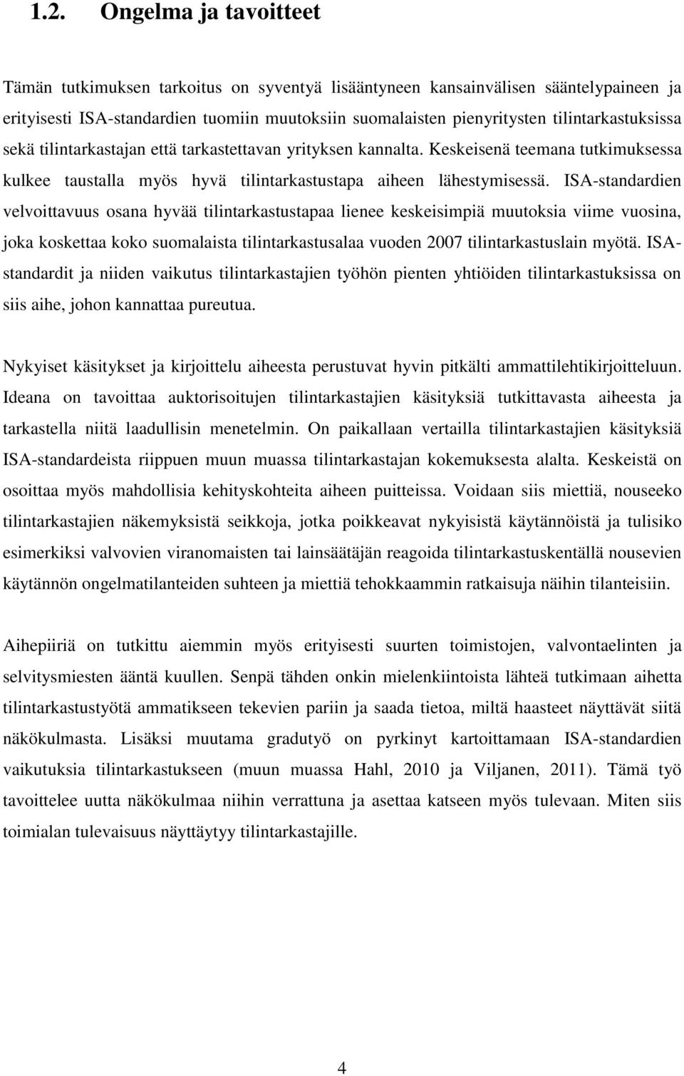 ISA-standardien velvoittavuus osana hyvää tilintarkastustapaa lienee keskeisimpiä muutoksia viime vuosina, joka koskettaa koko suomalaista tilintarkastusalaa vuoden 2007 tilintarkastuslain myötä.