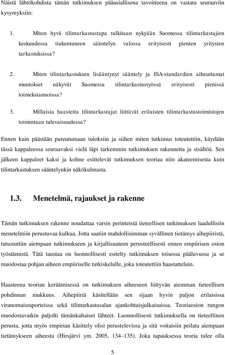 Miten tilintarkastuksen lisääntynyt sääntely ja ISA-standardien aiheuttamat muutokset näkyvät Suomessa tilintarkastustyössä erityisesti pienissä toimeksiannoissa? 3.