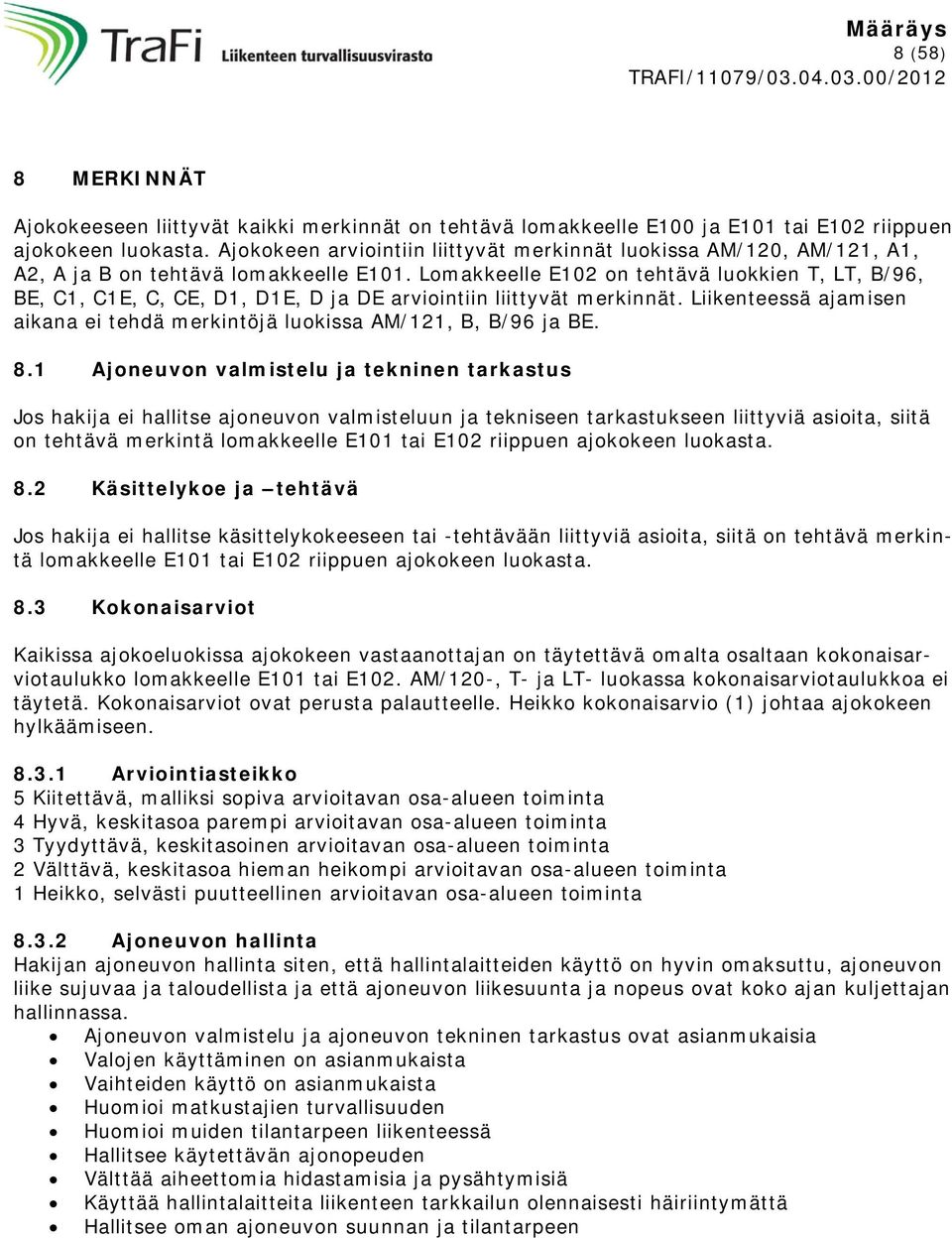 Lomakkeelle E102 on tehtävä luokkien T, LT, B/96, BE, C1, C1E, C, CE, D1, D1E, D ja DE arviointiin liittyvät merkinnät. Liikenteessä ajamisen aikana ei tehdä merkintöjä luokissa AM/121, B, B/96 ja BE.