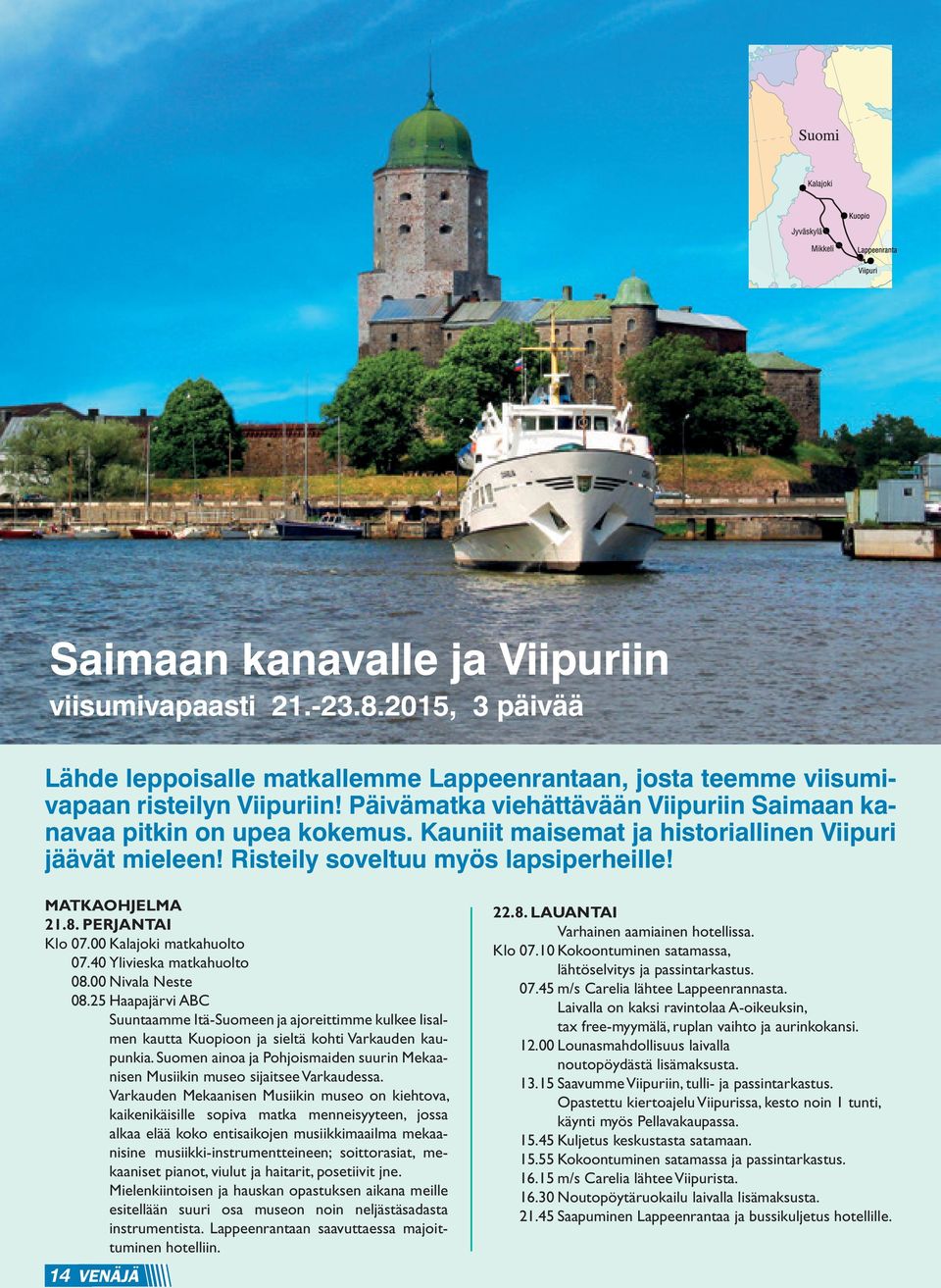 Kauniit maisemat ja historiallinen Viipuri jäävät mieleen! Risteily soveltuu myös lapsiperheille! MATKAOHJELMA 21.8. PERJANTAI Klo 07.00 Kalajoki matkahuolto 07.40 Ylivieska matkahuolto 08.