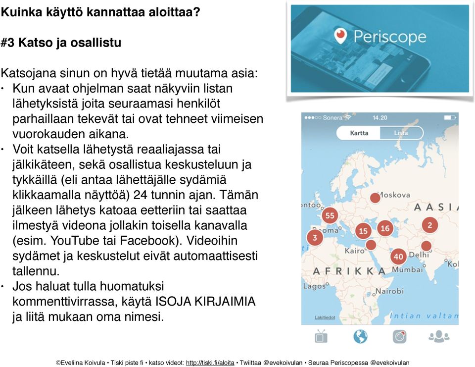 vuorokauden aikana. Voit katsella lähetystä reaaliajassa tai jälkikäteen, sekä osallistua keskusteluun ja tykkäillä (eli antaa lähettäjälle sydämiä klikkaamalla näyttöä) 24 tunnin ajan.