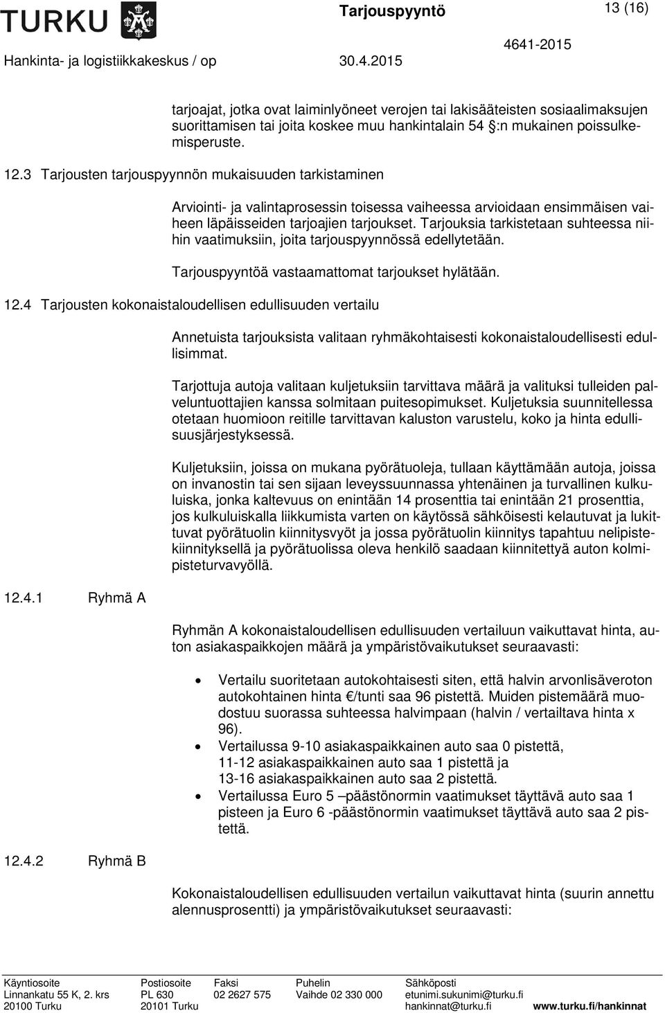 Tarjouksia tarkistetaan suhteessa niihin vaatimuksiin, joita tarjouspyynnössä edellytetään. Tarjouspyyntöä vastaamattomat tarjoukset hylätään. 12.