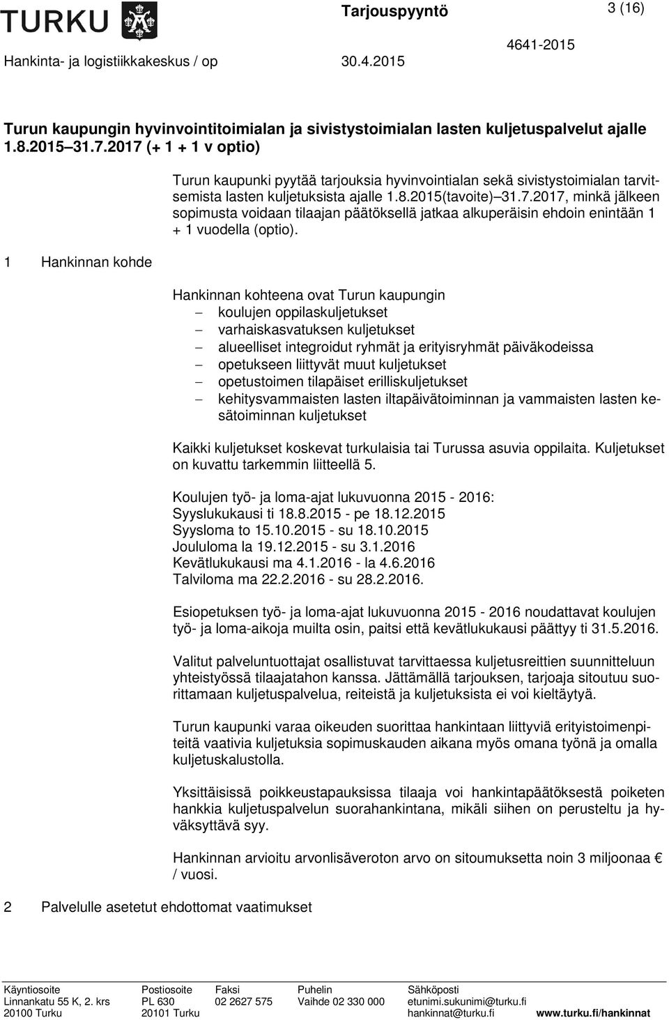 1.8.2015(tavoite) 31.7.2017, minkä jälkeen sopimusta voidaan tilaajan päätöksellä jatkaa alkuperäisin ehdoin enintään 1 + 1 vuodella (optio).