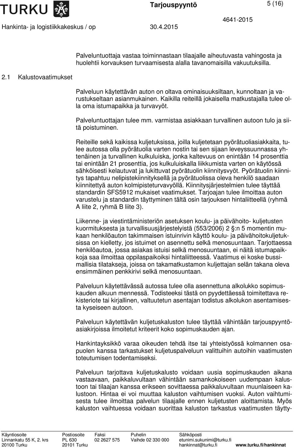 Kaikilla reiteillä jokaisella matkustajalla tulee olla oma istumapaikka ja turvavyöt. Palveluntuottajan tulee mm. varmistaa asiakkaan turvallinen autoon tulo ja siitä poistuminen.