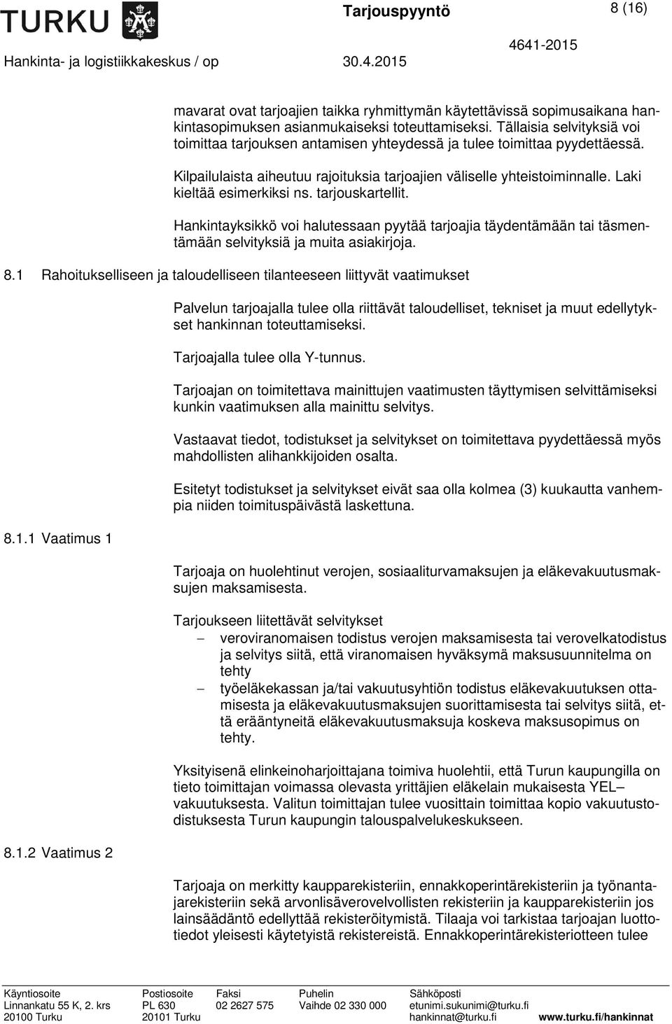 Laki kieltää esimerkiksi ns. tarjouskartellit. Hankintayksikkö voi halutessaan pyytää tarjoajia täydentämään tai täsmentämään selvityksiä ja muita asiakirjoja. 8.