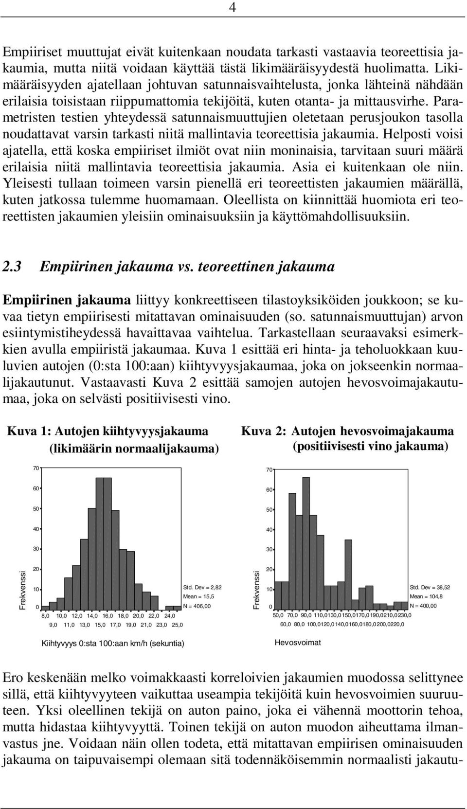 Parametristen testien yhteydessä satunnaismuuttujien oletetaan perusjoukon tasolla noudattavat varsin tarkasti niitä mallintavia teoreettisia jakaumia.