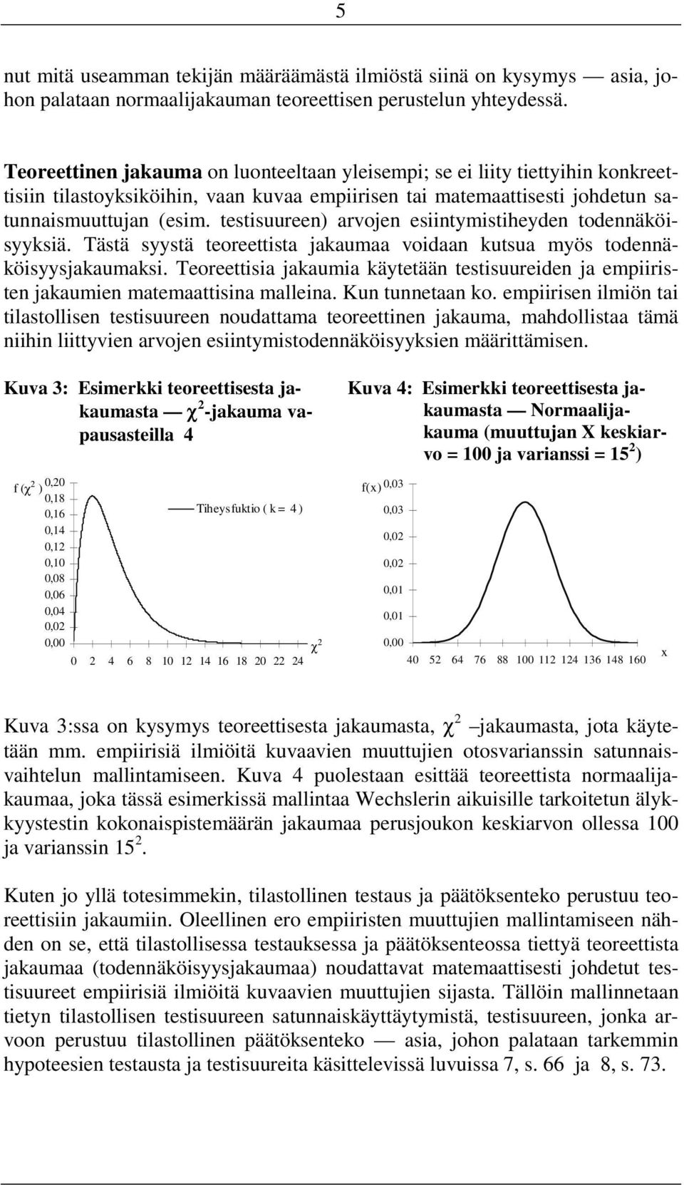 testisuureen) arvojen esiintymistiheyden todennäköisyyksiä. Tästä syystä teoreettista jakaumaa voidaan kutsua myös todennäköisyysjakaumaksi.