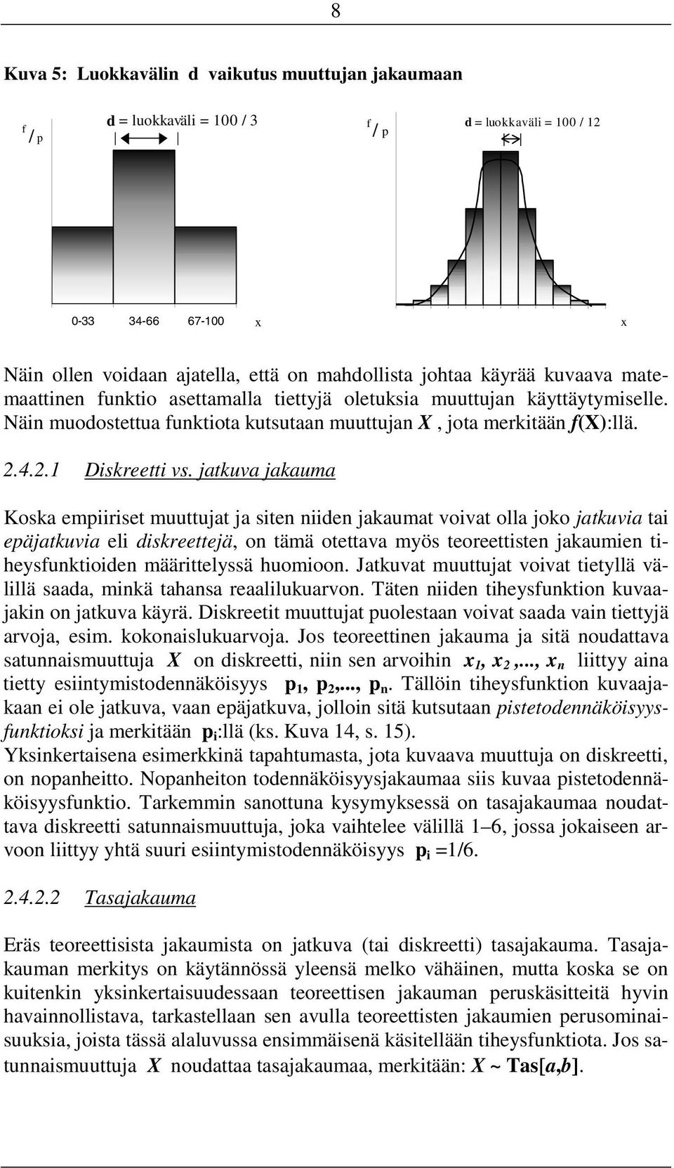 jatkuva jakauma Koska empiiriset muuttujat ja siten niiden jakaumat voivat olla joko jatkuvia tai epäjatkuvia eli diskreettejä, on tämä otettava myös teoreettisten jakaumien tiheysfunktioiden