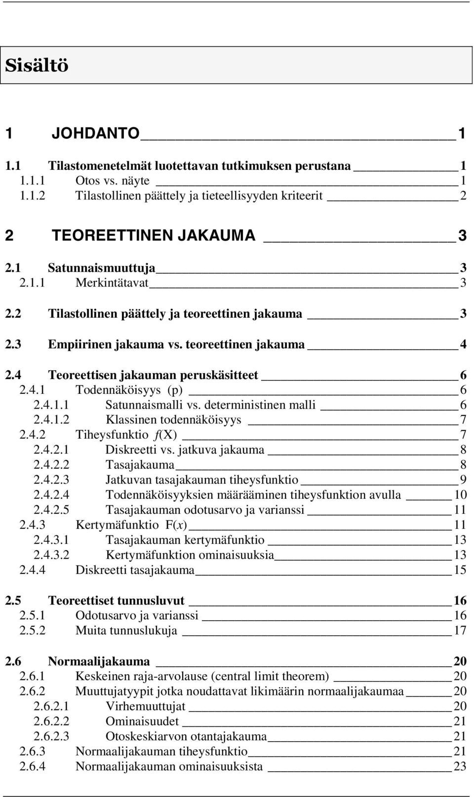 4.1.1 Satunnaismalli vs. deterministinen malli 6.4.1. Klassinen todennäköisyys 7.4. Tiheysfunktio f(x) 7.4..1 Diskreetti vs. jatkuva jakauma 8.4.. Tasajakauma 8.4..3 Jatkuvan tasajakauman tiheysfunktio 9.