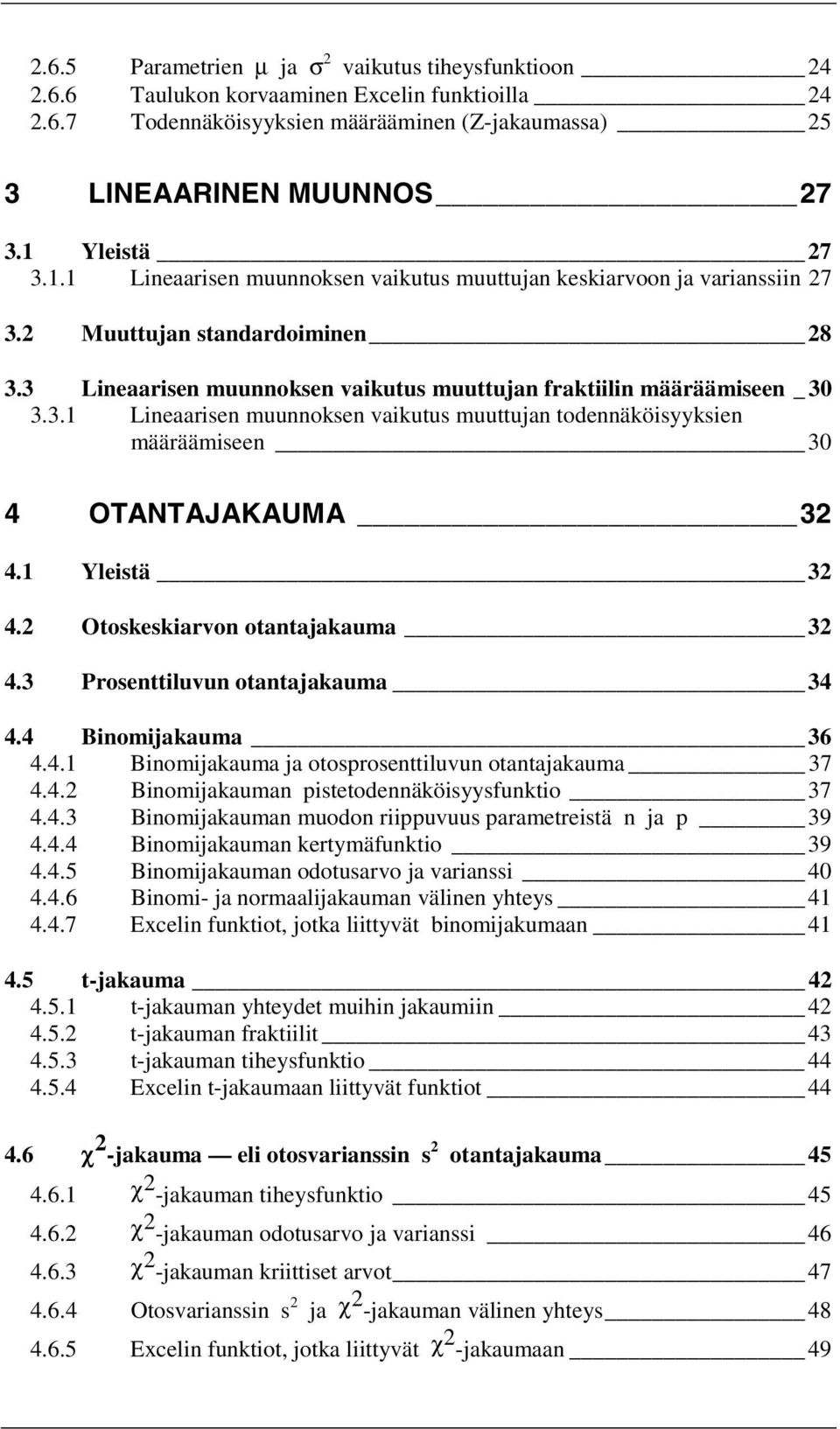 1 Yleistä 3 4. Otoskeskiarvon otantajakauma 3 4.3 Prosenttiluvun otantajakauma 34 4.4 Binomijakauma 36 4.4.1 Binomijakauma ja otosprosenttiluvun otantajakauma 37 4.4. Binomijakauman pistetodennäköisyysfunktio 37 4.