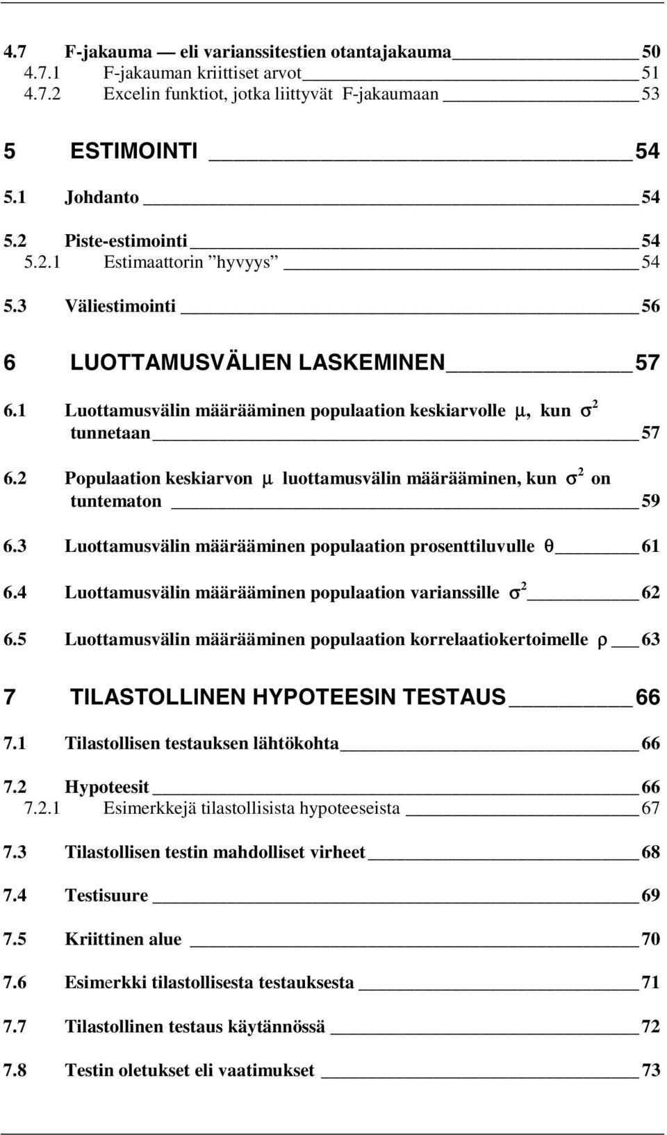 Populaation keskiarvon µ luottamusvälin määrääminen, kun σ on tuntematon 59 6.3 Luottamusvälin määrääminen populaation prosenttiluvulle θ 61 6.