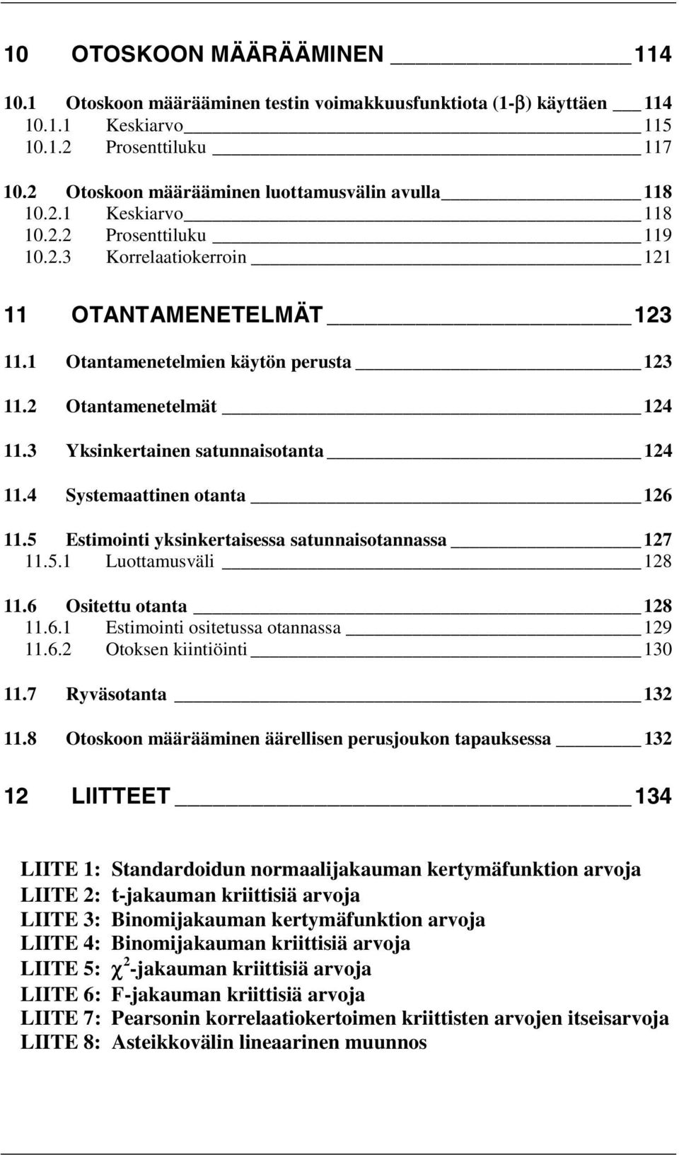 4 Systemaattinen otanta 16 11.5 Estimointi yksinkertaisessa satunnaisotannassa 17 11.5.1 Luottamusväli 18 11.6 Ositettu otanta 18 11.6.1 Estimointi ositetussa otannassa 19 11.6. Otoksen kiintiöinti 130 11.