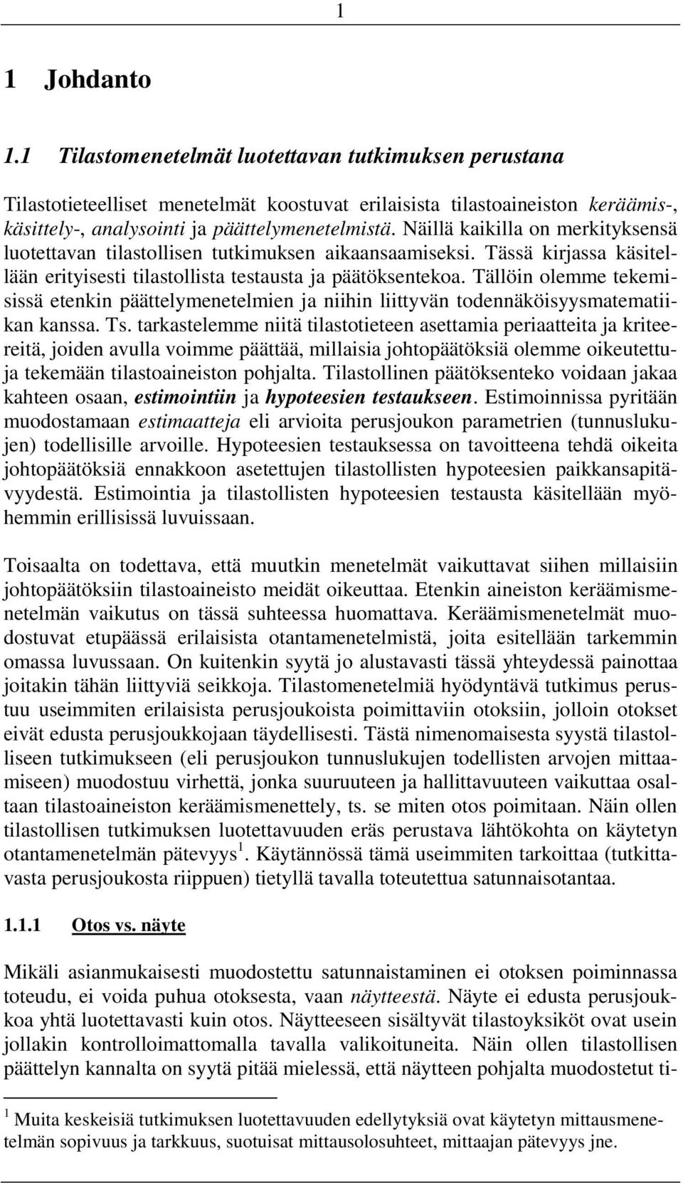 Tällöin olemme tekemisissä etenkin päättelymenetelmien ja niihin liittyvän todennäköisyysmatematiikan kanssa. Ts.