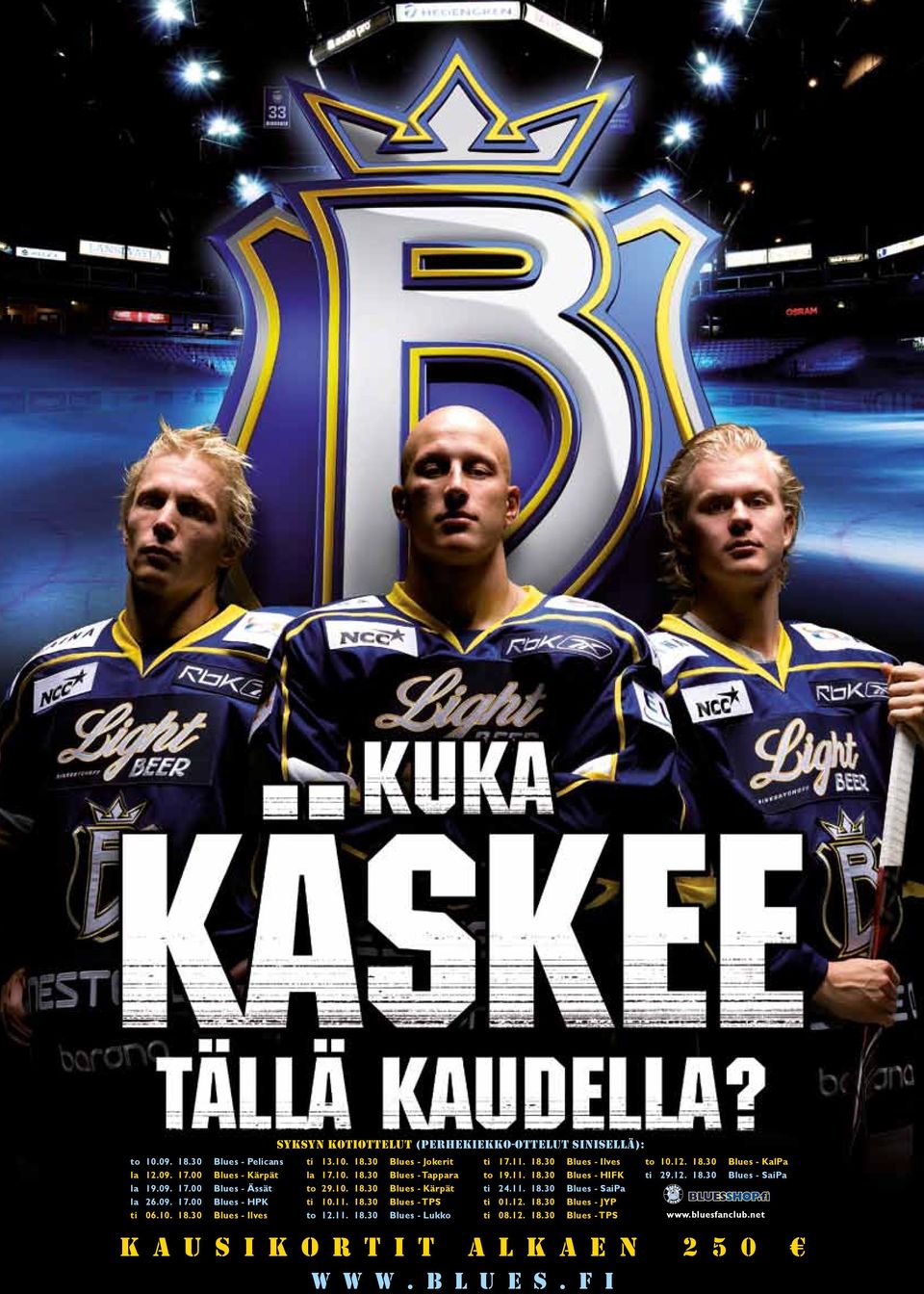 11. 18.30 ti 24.11. 18.30 ti 01.12. 18.30 ti 08.12. 18.30 Blues - Ilves Blues - HIFK Blues - SaiPa Blues - JYP Blues - TPS to 10.12. 18.30 ti 29.12. 18.30 Blues - KalPa Blues - SaiPa www.