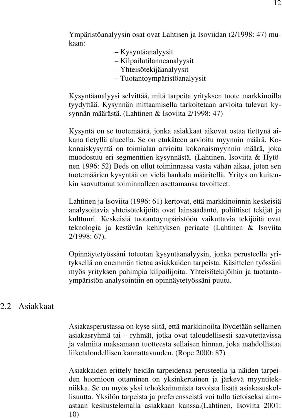 (Lahtinen & Isoviita 2/1998: 47) Kysyntä on se tuotemäärä, jonka asiakkaat aikovat ostaa tiettynä aikana tietyllä alueella. Se on etukäteen arvioitu myynnin määrä.