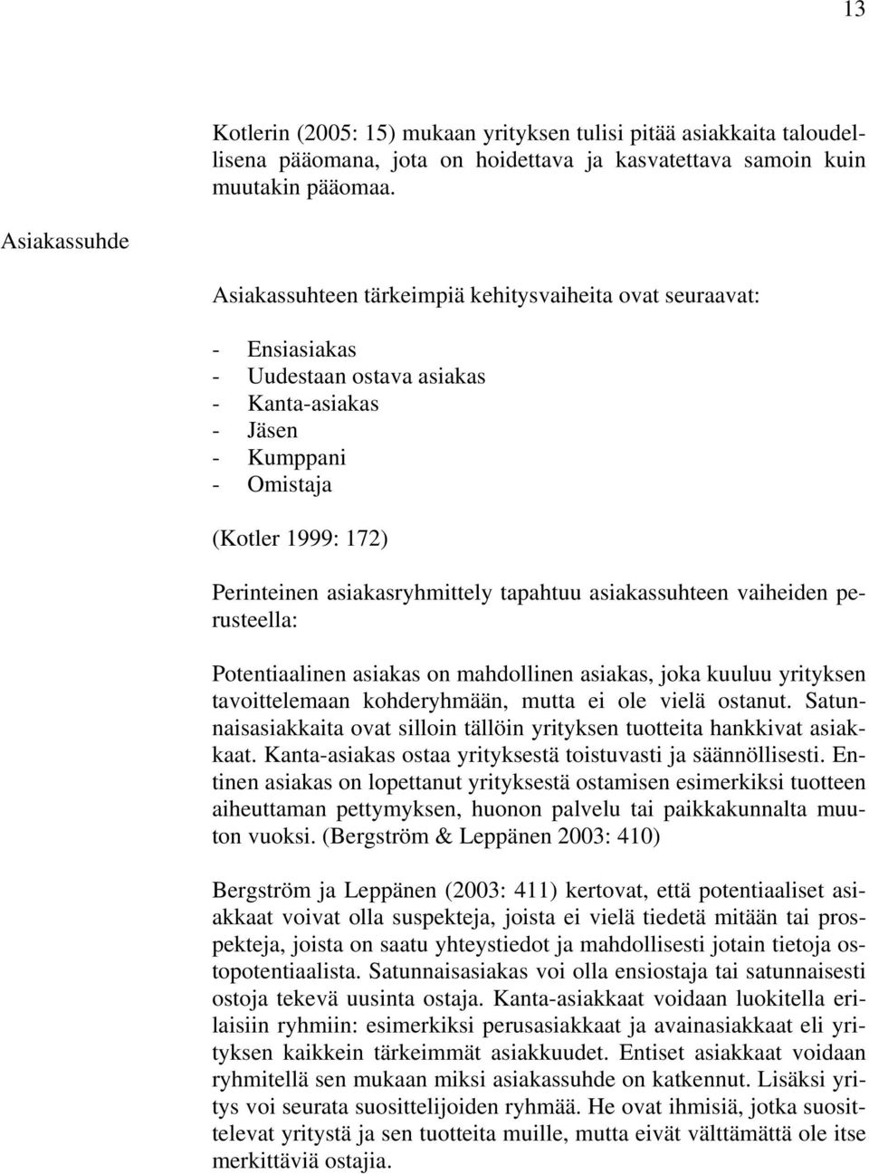 asiakasryhmittely tapahtuu asiakassuhteen vaiheiden perusteella: Potentiaalinen asiakas on mahdollinen asiakas, joka kuuluu yrityksen tavoittelemaan kohderyhmään, mutta ei ole vielä ostanut.