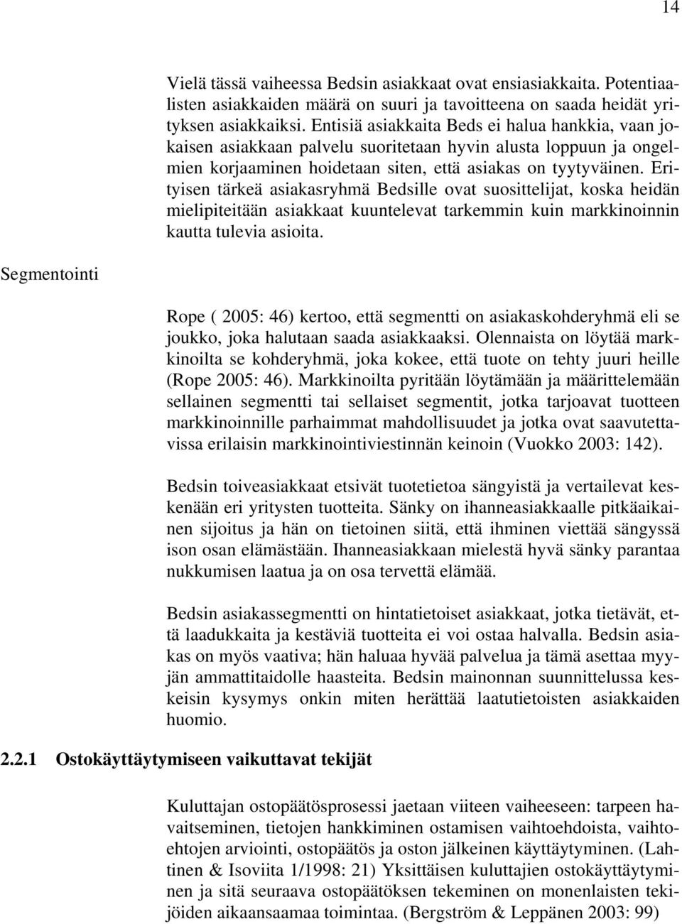 Erityisen tärkeä asiakasryhmä Bedsille ovat suosittelijat, koska heidän mielipiteitään asiakkaat kuuntelevat tarkemmin kuin markkinoinnin kautta tulevia asioita.