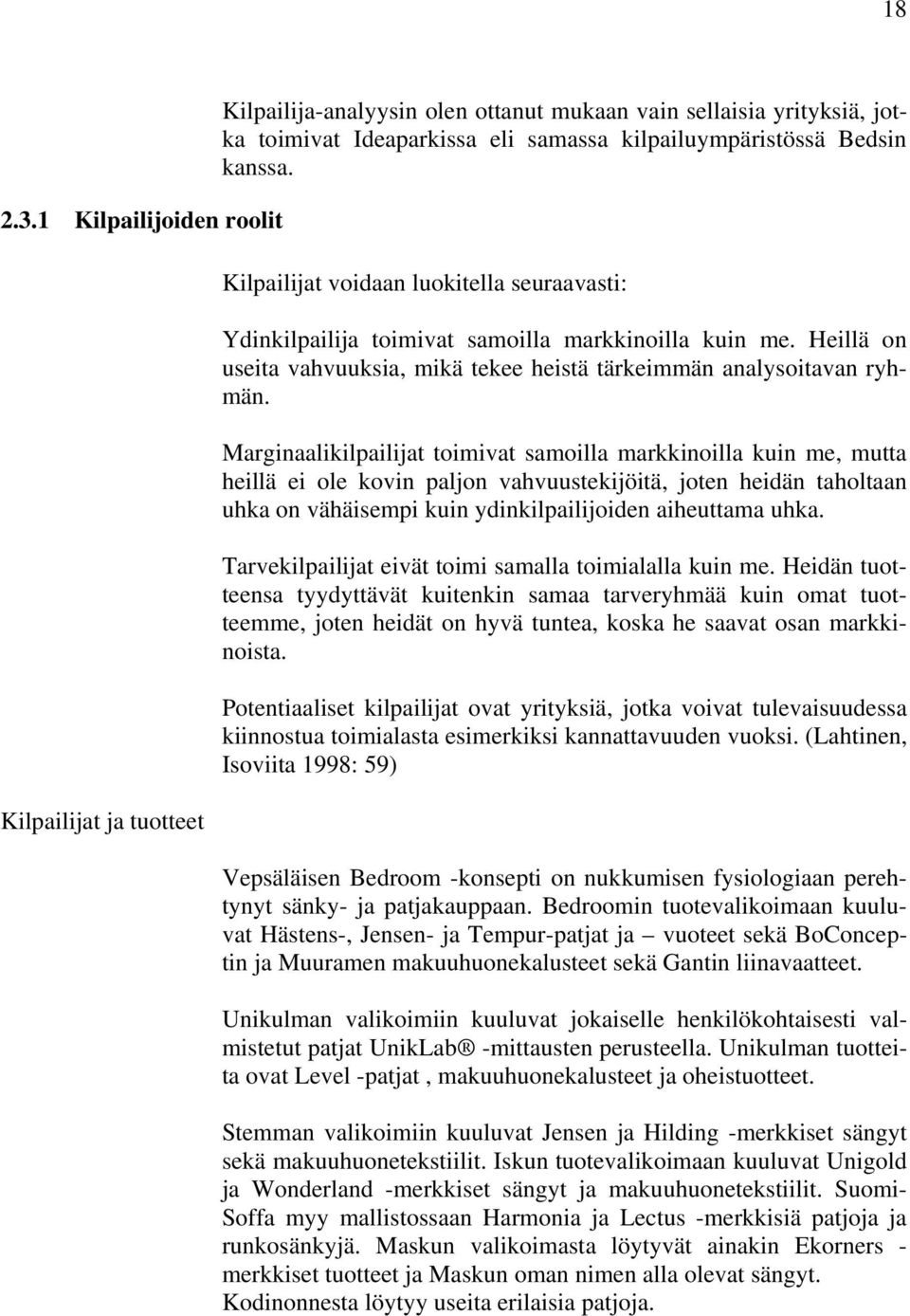 Marginaalikilpailijat toimivat samoilla markkinoilla kuin me, mutta heillä ei ole kovin paljon vahvuustekijöitä, joten heidän taholtaan uhka on vähäisempi kuin ydinkilpailijoiden aiheuttama uhka.