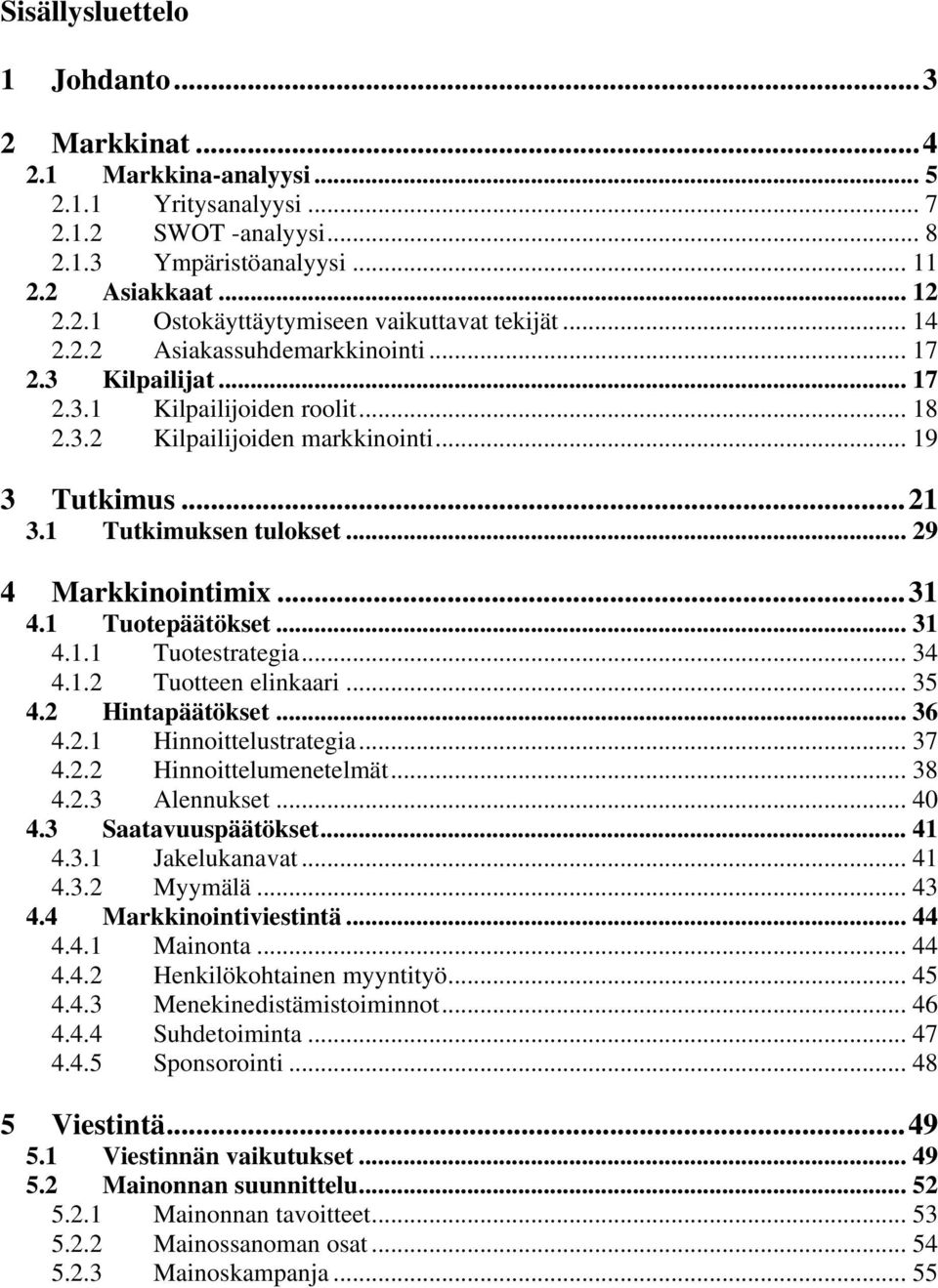 .. 29 4 Markkinointimix...31 4.1 Tuotepäätökset... 31 4.1.1 Tuotestrategia... 34 4.1.2 Tuotteen elinkaari... 35 4.2 Hintapäätökset... 36 4.2.1 Hinnoittelustrategia... 37 4.2.2 Hinnoittelumenetelmät.