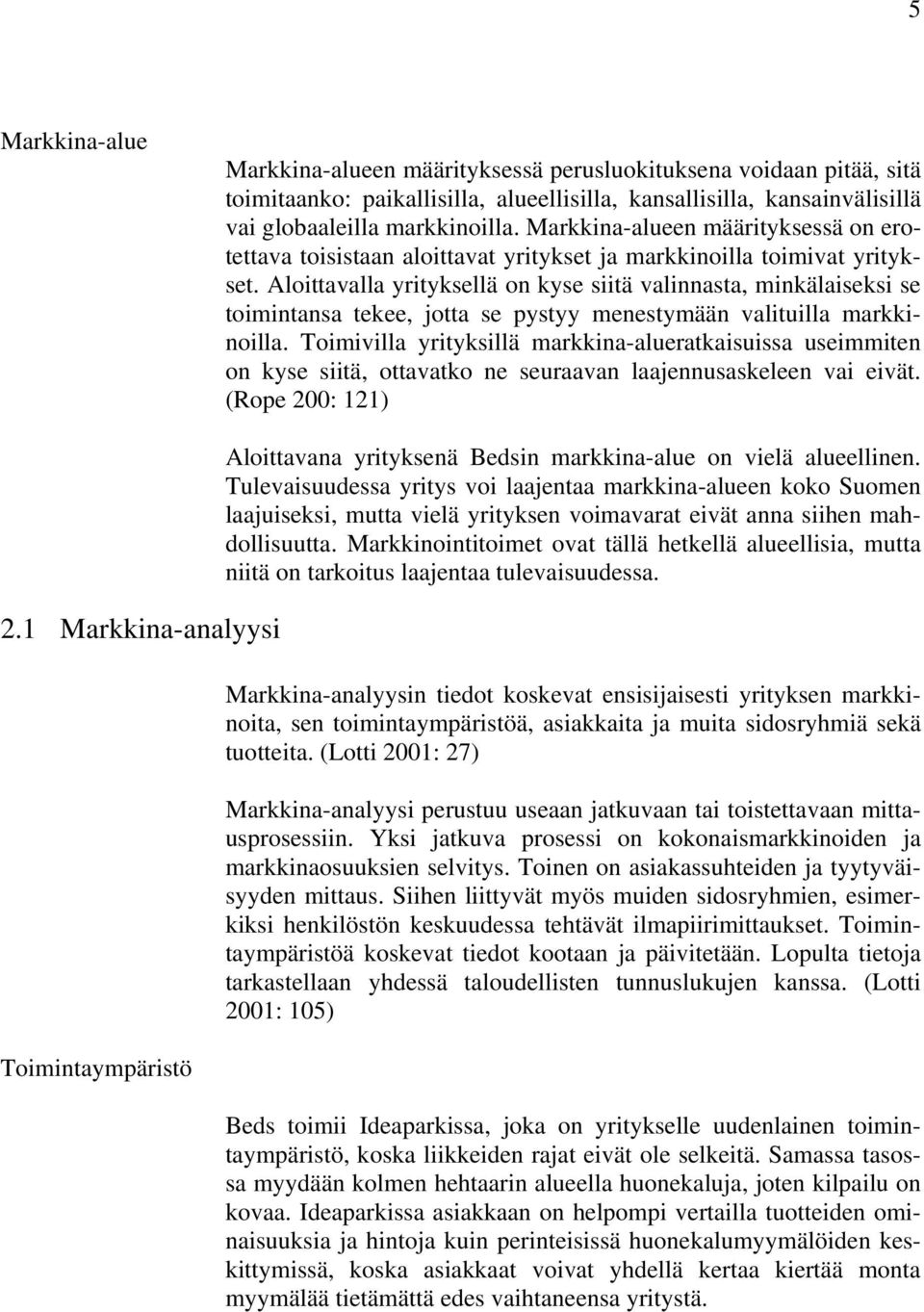 Aloittavalla yrityksellä on kyse siitä valinnasta, minkälaiseksi se toimintansa tekee, jotta se pystyy menestymään valituilla markkinoilla.