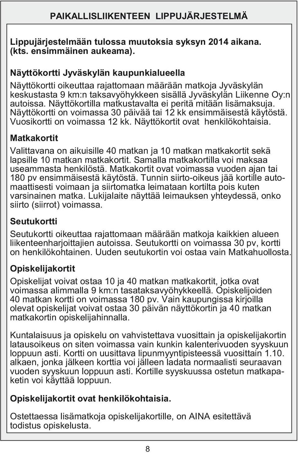 Näyttökortilla matkustavalta ei peritä mitään lisämaksuja. Näyttökortti on voimassa 30 päivää tai 12 kk ensimmäisestä käytöstä. Vuosikortti on voimassa 12 kk. Näyttökortit ovat henkilökohtaisia.