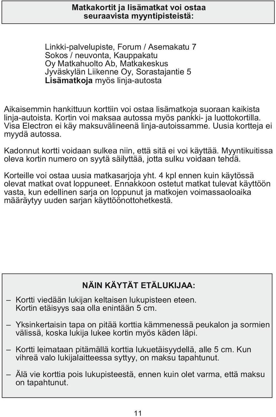 Visa Elec tron ei käy maksuvälineenä linja-autoissamme. Uusia kortteja ei myydä autossa. Kadonnut kortti voidaan sulkea niin, että sitä ei voi käyttää.