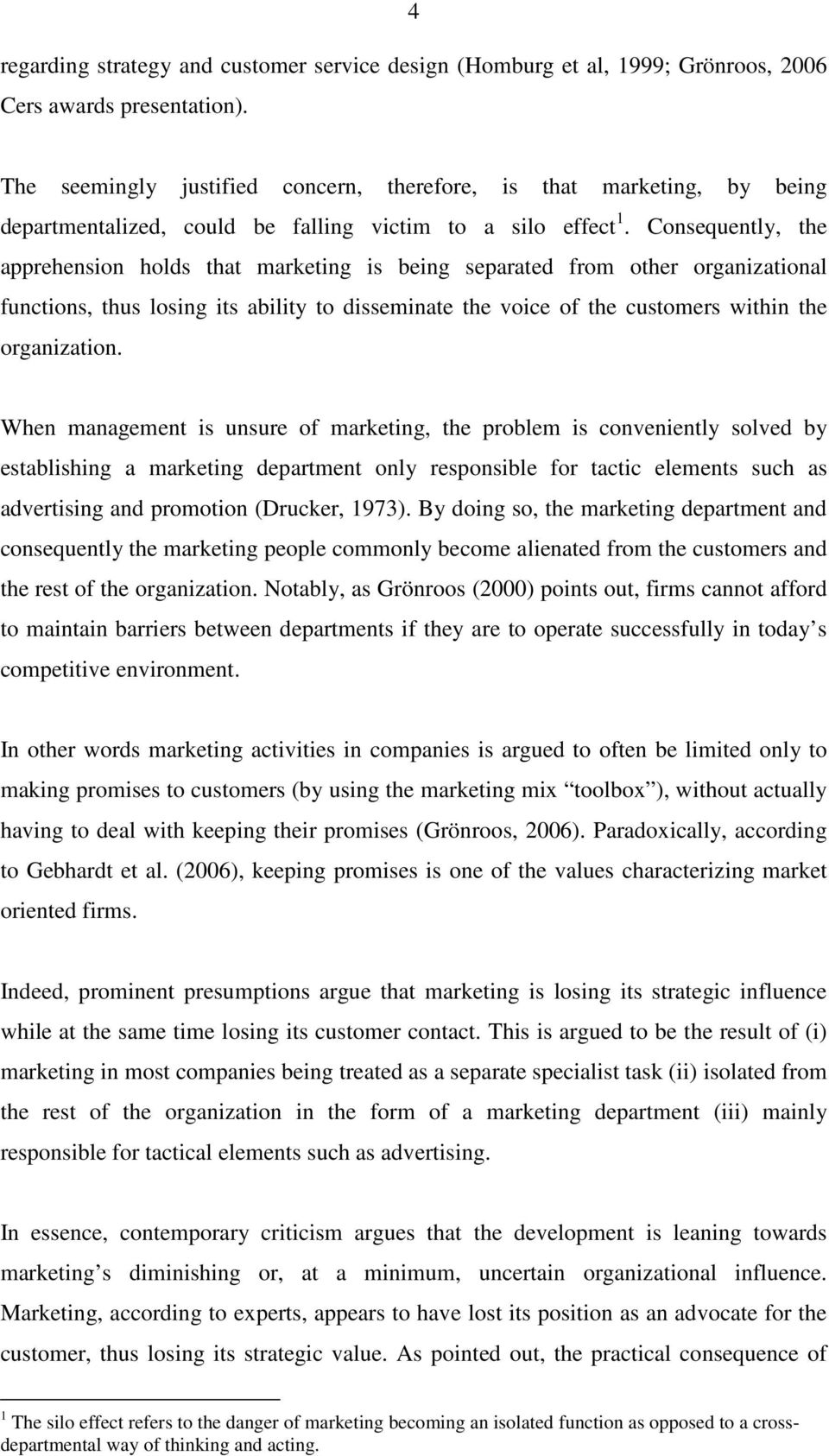 Consequently, the apprehension holds that marketing is being separated from other organizational functions, thus losing its ability to disseminate the voice of the customers within the organization.