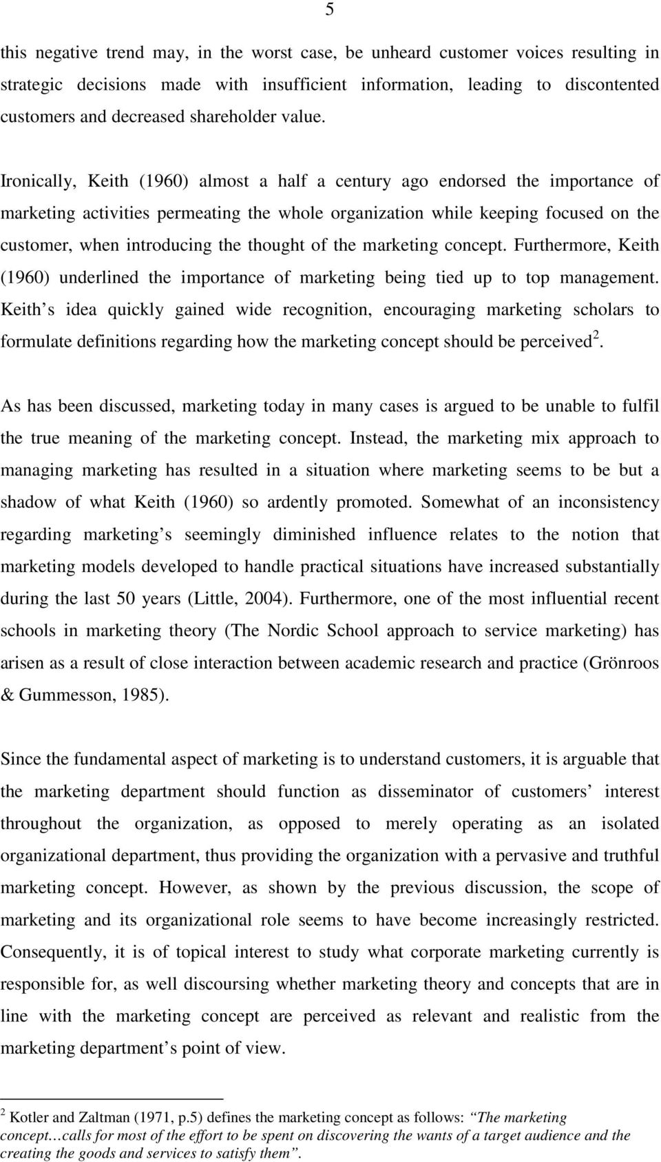 Ironically, Keith (1960) almost a half a century ago endorsed the importance of marketing activities permeating the whole organization while keeping focused on the customer, when introducing the