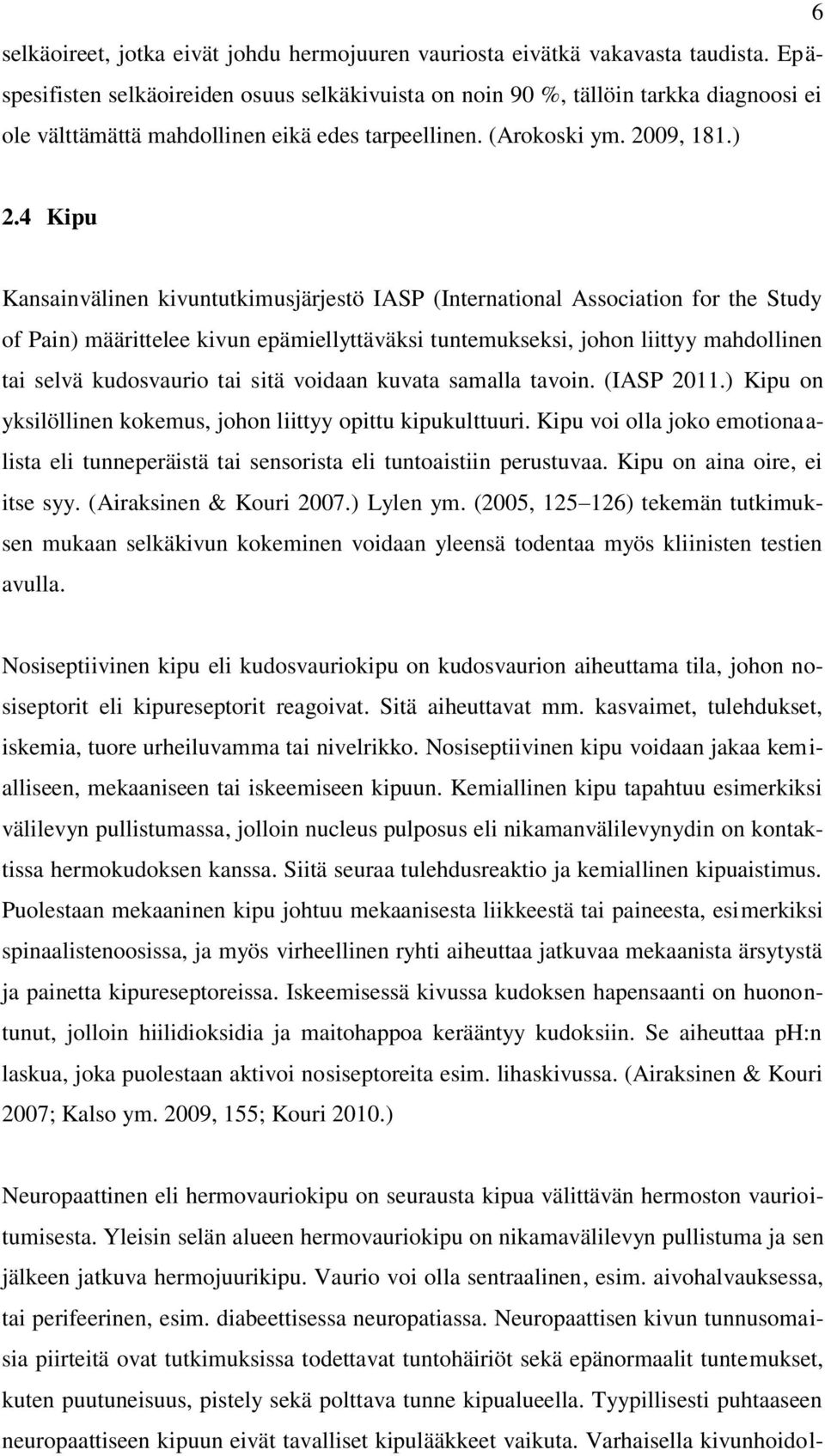 4 Kipu Kansainvälinen kivuntutkimusjärjestö IASP (International Association for the Study of Pain) määrittelee kivun epämiellyttäväksi tuntemukseksi, johon liittyy mahdollinen tai selvä kudosvaurio