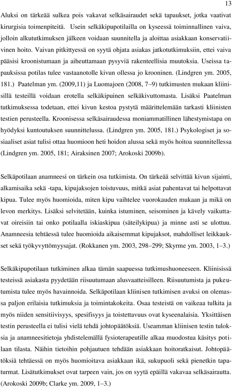 Vaivan pitkittyessä on syytä ohjata asiakas jatkotutkimuksiin, ettei vaiva pääsisi kroonistumaan ja aiheuttamaan pysyviä rakenteellisia muutoksia.