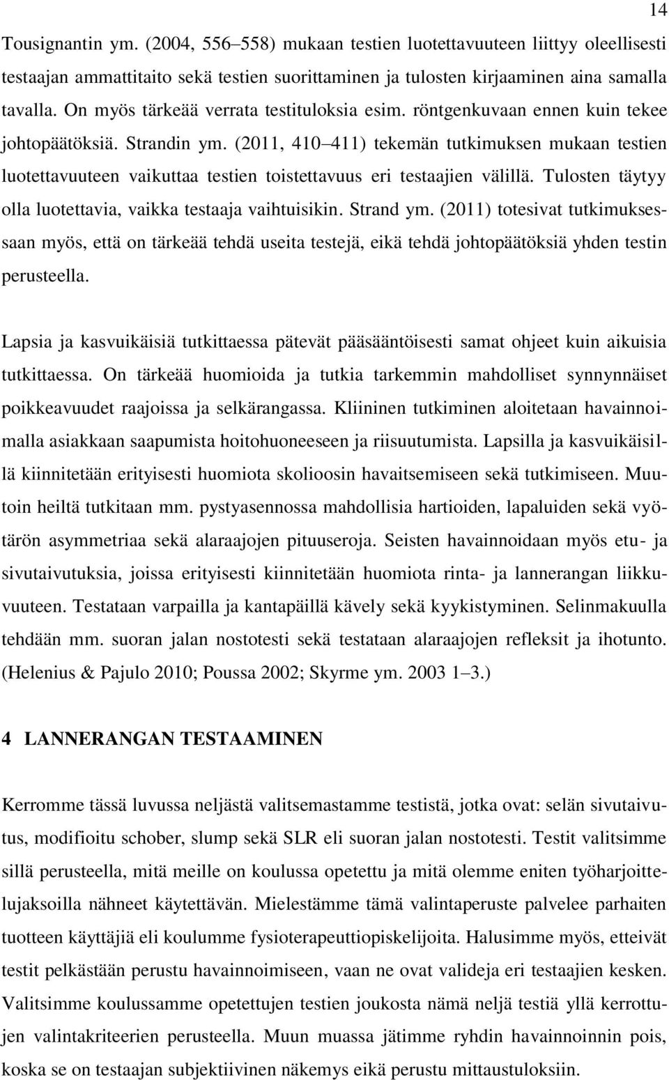 (2011, 410 411) tekemän tutkimuksen mukaan testien luotettavuuteen vaikuttaa testien toistettavuus eri testaajien välillä. Tulosten täytyy olla luotettavia, vaikka testaaja vaihtuisikin. Strand ym.