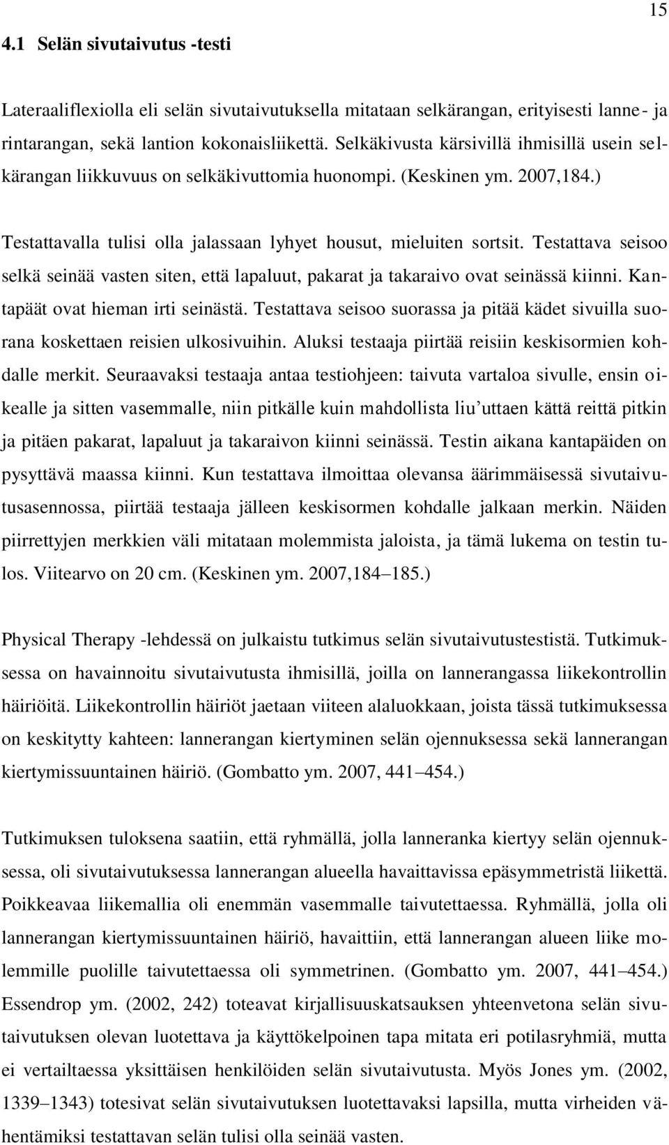 Testattava seisoo selkä seinää vasten siten, että lapaluut, pakarat ja takaraivo ovat seinässä kiinni. Kantapäät ovat hieman irti seinästä.