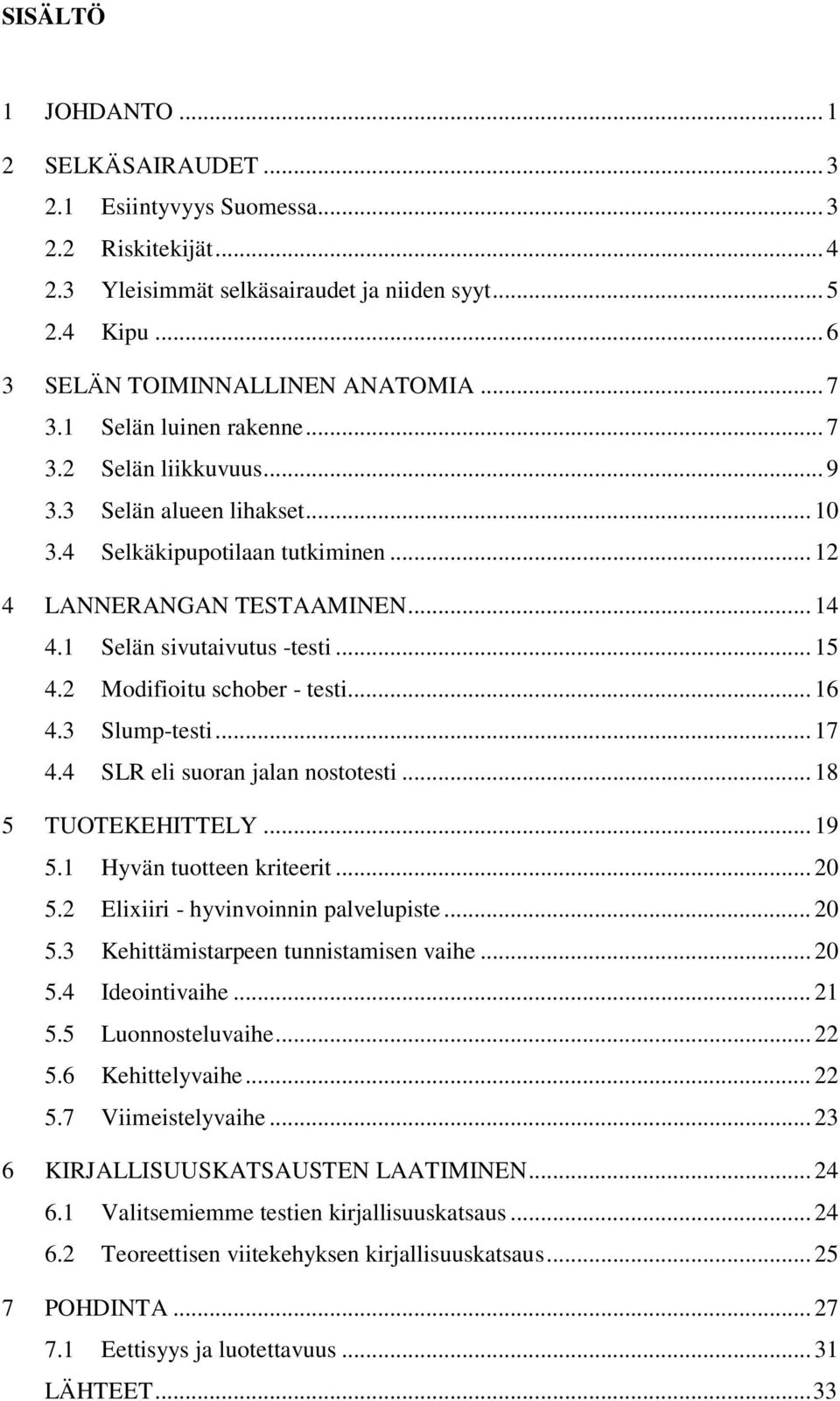 2 Modifioitu schober - testi... 16 4.3 Slump-testi... 17 4.4 SLR eli suoran jalan nostotesti... 18 5 TUOTEKEHITTELY... 19 5.1 Hyvän tuotteen kriteerit... 20 5.2 Elixiiri - hyvinvoinnin palvelupiste.