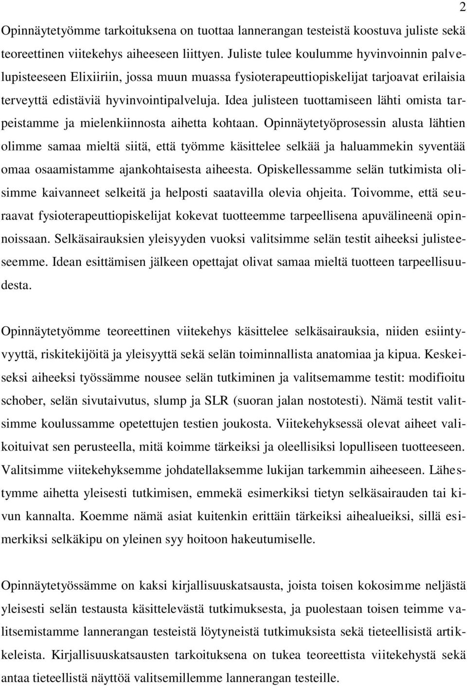 Idea julisteen tuottamiseen lähti omista tarpeistamme ja mielenkiinnosta aihetta kohtaan.