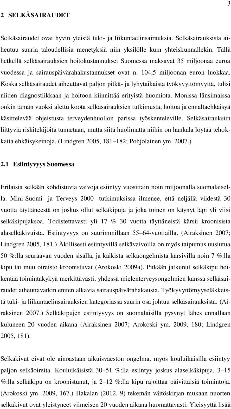 Koska selkäsairaudet aiheuttavat paljon pitkä- ja lyhytaikaista työkyvyttömyyttä, tulisi niiden diagnostiikkaan ja hoitoon kiinnittää erityistä huomiota.