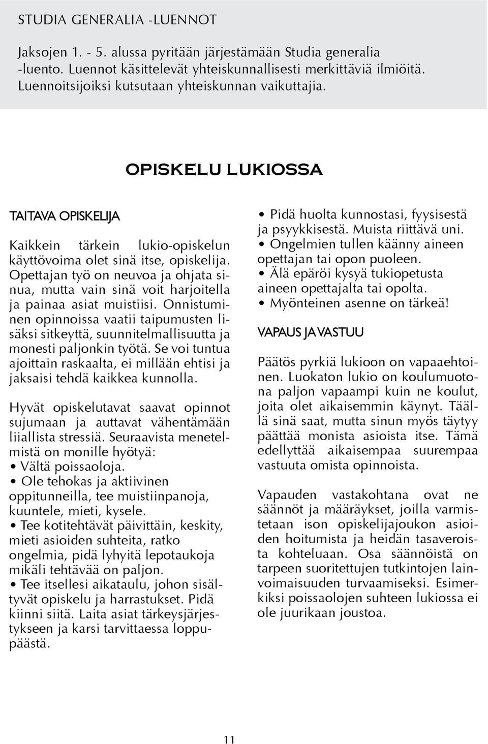 Opettajan työ on neuvoa ja ohjata sinua, mutta vain sinä voit harjoitella ja painaa asiat muistiisi.