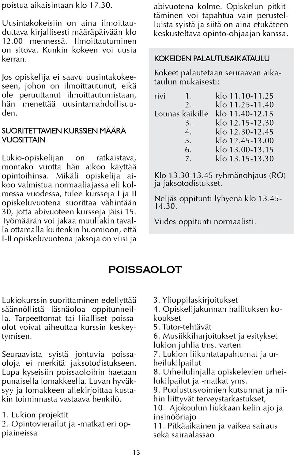 SUORITETTAVIEN KURSSIEN MÄÄRÄ VUOSITTAIN Lukio-opiskelijan on ratkaistava, montako vuotta hän aikoo käyttää opintoihinsa.