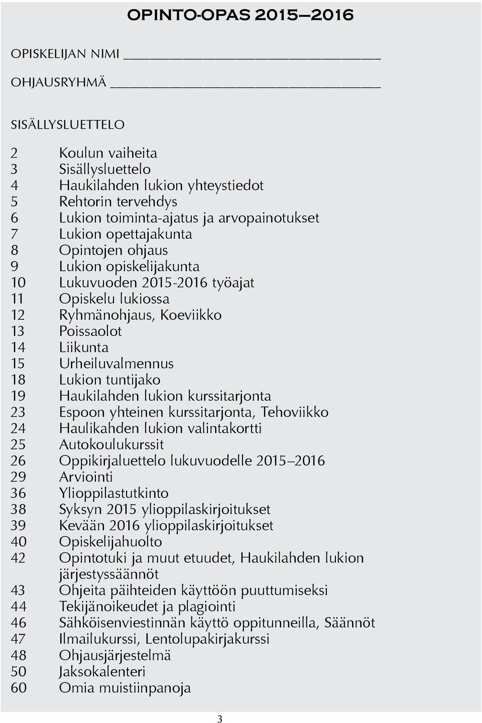 Urheiluvalmennus 18 Lukion tuntijako 19 Haukilahden lukion kurssitarjonta 23 Espoon yhteinen kurssitarjonta, Tehoviikko 24 Haulikahden lukion valintakortti 25 Autokoulukurssit 26 Oppikirjaluettelo