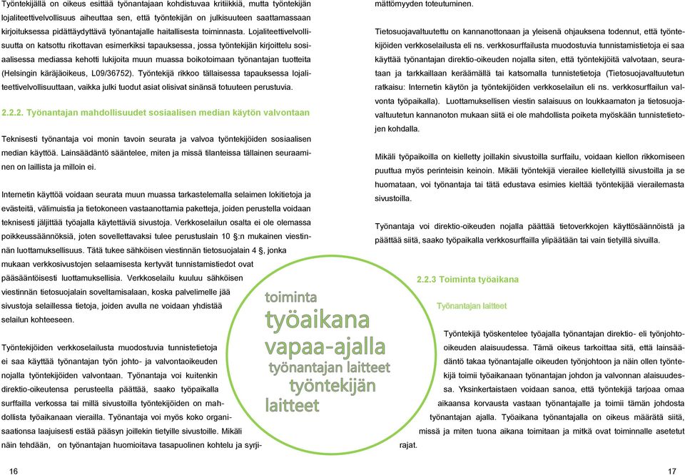 Lojaliteettivelvollisuutta on katsottu rikottavan esimerkiksi tapauksessa, jossa työntekijän kirjoittelu sosiaalisessa mediassa kehotti lukijoita muun muassa boikotoimaan työnantajan tuotteita