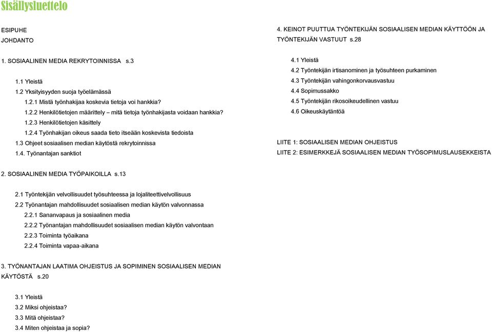 2.4 Työnhakijan oikeus saada tieto itseään koskevista tiedoista 1.3 Ohjeet sosiaalisen median käytöstä rekrytoinnissa 1.4. Työnantajan sanktiot 4.1 Yleistä 4.